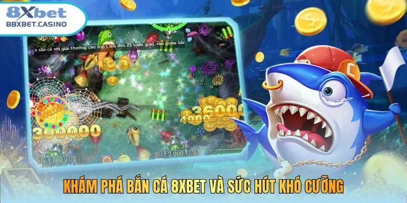 Khám phá bắn cá 8XBET và sức hút khó cưỡng
