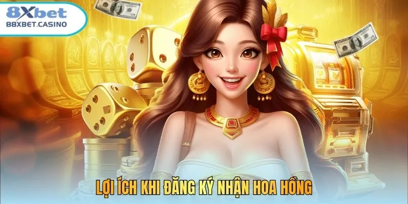 Lợi ích khi đăng ký nhận hoa hồng